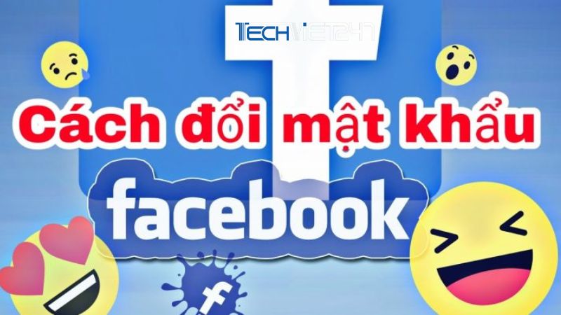 Cách đổi mật khẩu Facebook siêu nhanh trên máy tính hoặc điện thoại