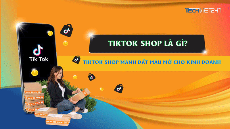 TikTok Shop là gì? 2 Cách sử dụng Tiktok Shop siêu đơn giản và thuận tiện 